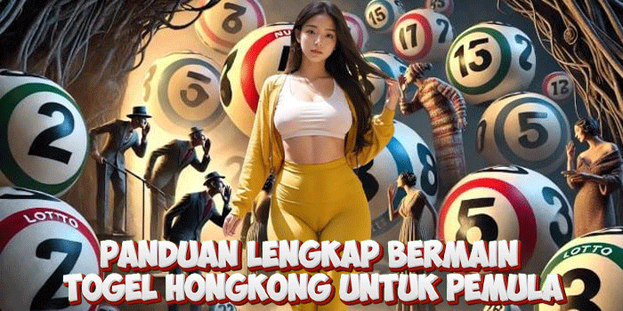 Panduan Lengkap Bermain Togel Hongkong Untuk Pemula