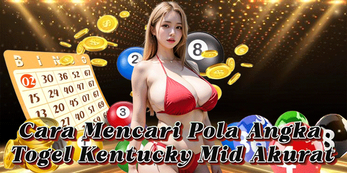 Cara Mencari Pola Angka Togel Kentucky Mid Akurat