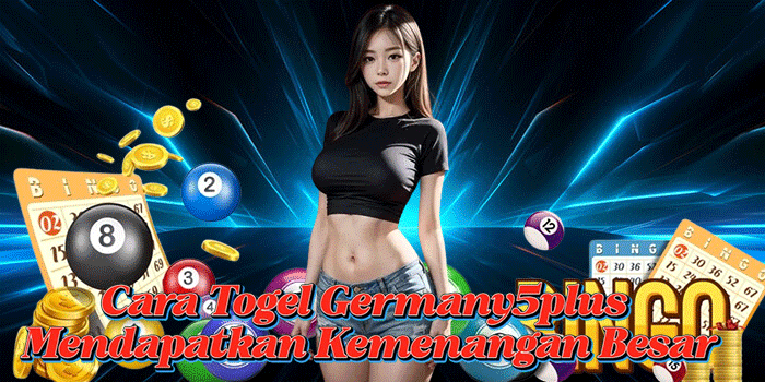 Cara Togel Germany5plus Mendapatkan Kemenangan Besar