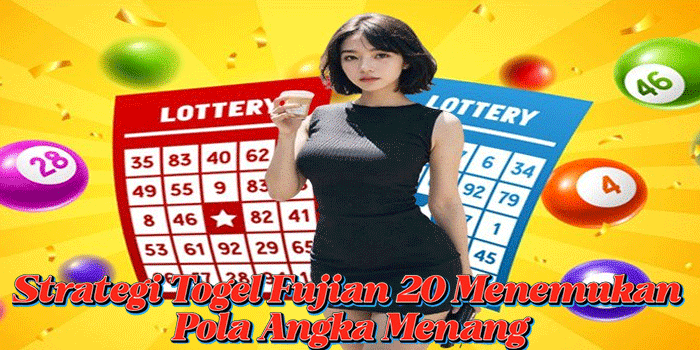 Strategi Togel Fujian 20 Menemukan Pola Angka Menang