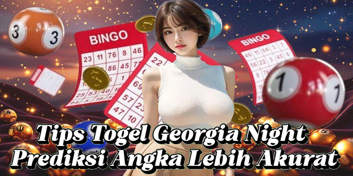 Tips Togel Georgia Night Prediksi Angka Lebih Akurat