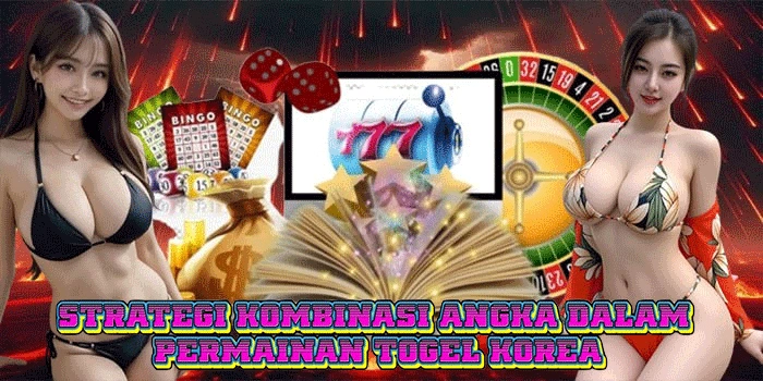 Strategi Kombinasi Angka Dalam Permainan Togel Korea
